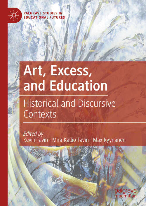 Book cover of Art, Excess, and Education: Historical and Discursive Contexts (1st ed. 2019) (Palgrave Studies in Educational Futures)