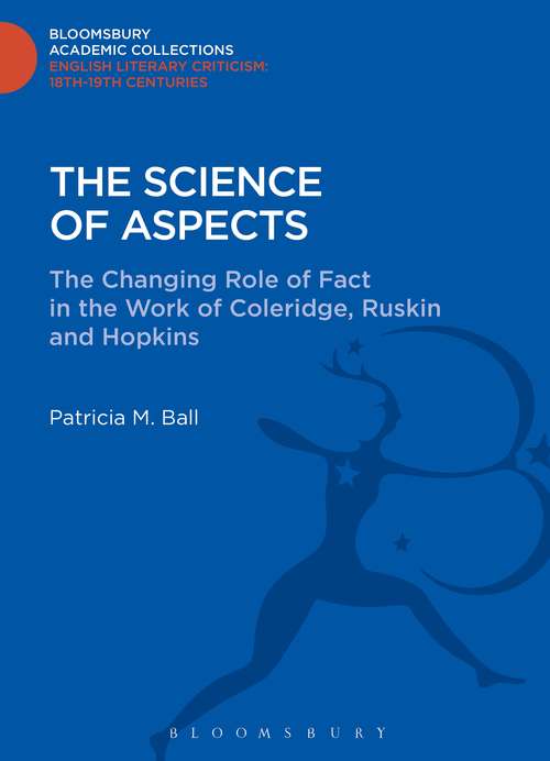 Book cover of The Science of Aspects: The Changing Role of Fact in the Work of Coleridge, Ruskin and Hopkins (Bloomsbury Academic Collections: English Literary Criticism)