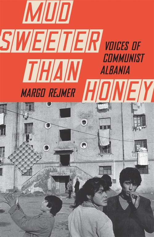 Book cover of Mud Sweeter than Honey: Voices of Communist Albania