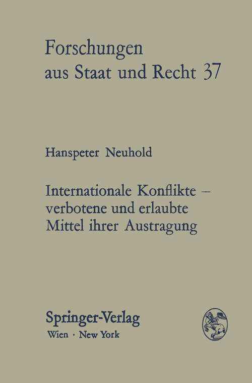 Book cover of Internationale Konflikte — verbotene und erlaubte Mittel ihrer Austragung: Versuche einer transdisziplinären Betrachtung der Grundsätze des Gewalt- und Interventionsverbots sowie der friedlichen Streitbeilegung im Lichte der UN-Prinzipiendeklaration 1970 und der modernen Sozialwissenschaften (1977) (Forschungen aus Staat und Recht #37)