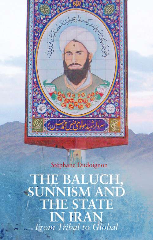 Book cover of The Baluch, Sunnism and the State in Iran: From Tribal to Global