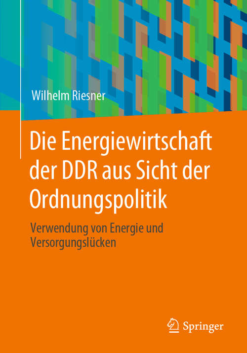 Book cover of Die Energiewirtschaft der DDR aus Sicht der Ordnungspolitik: Verwendung von Energie und Versorgungslücken (1. Aufl. 2020)