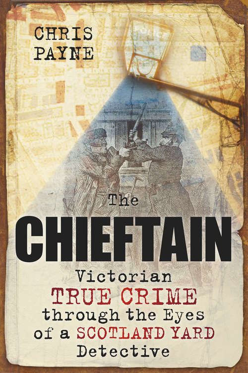 Book cover of The Chieftain: Victorian True Crime Through the Eyes of a Scotland Yard Detective (History Press Ser.)