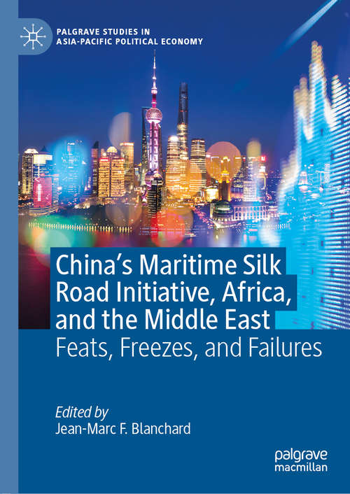 Book cover of China’s Maritime Silk Road Initiative, Africa, and the Middle East: Feats, Freezes, and Failures (1st ed. 2021) (Palgrave Studies in Asia-Pacific Political Economy)