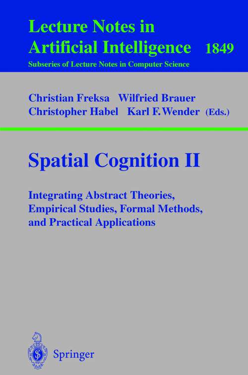 Book cover of Spatial Cognition II: Integrating Abstract Theories, Empirical Studies, Formal Methods, and Practical Applications (2000) (Lecture Notes in Computer Science #1849)