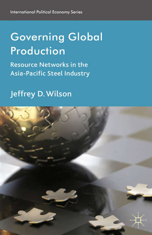 Book cover of Governing Global Production: Resource Networks in the Asia-Pacific Steel Industry (2013) (International Political Economy Series)