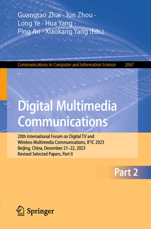 Book cover of Digital Multimedia Communications: 20th International Forum on Digital TV and Wireless Multimedia Communications, IFTC 2023, Beijing, China, December 21–22, 2023, Revised Selected Papers, Part II (2024) (Communications in Computer and Information Science #2067)
