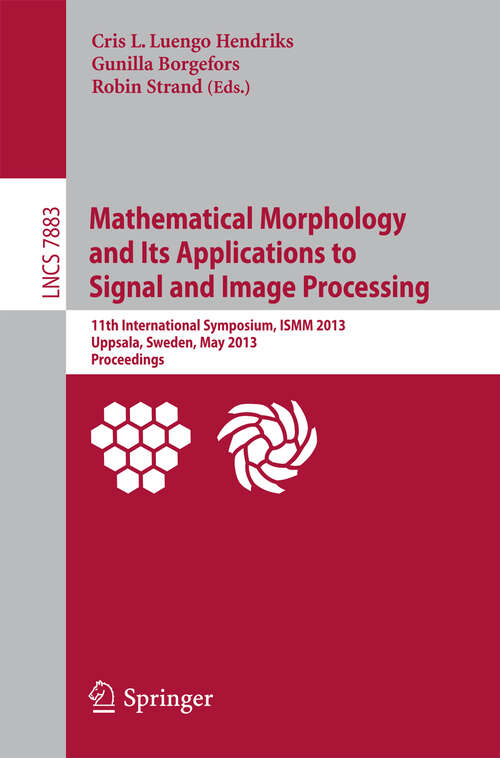 Book cover of Mathematical Morphology and Its Applications to Signal and Image Processing: 11th International Symposium, ISMM 2013, Uppsala, Sweden, May 27-29, 2013, Proceedings (2013) (Lecture Notes in Computer Science #7883)