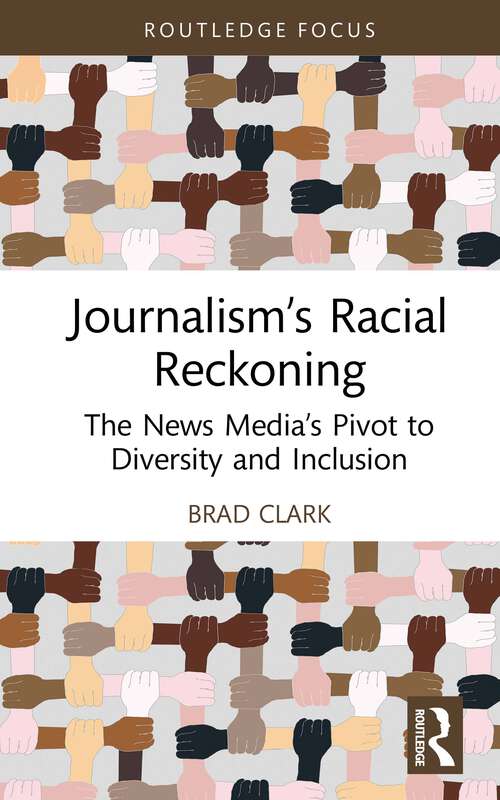 Book cover of Journalism’s Racial Reckoning: The News Media’s Pivot to Diversity and Inclusion (Routledge Focus on Journalism Studies)