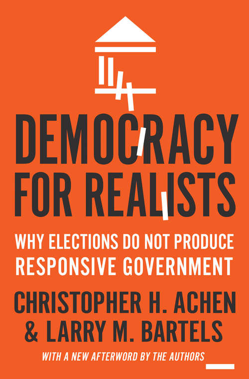 Book cover of Democracy For Realists: Why Elections Do Not Produce Responsive Government (Princeton Studies In Political Behavior Ser. #4)