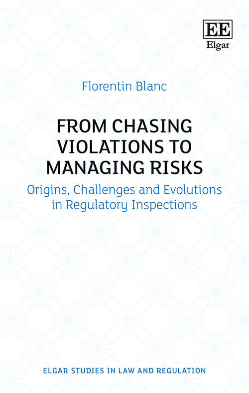 Book cover of From Chasing Violations to Managing Risks: Origins, Challenges and Evolutions in Regulatory Inspections (Elgar Studies in Law and Regulation)