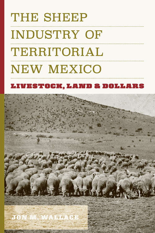 Book cover of The Sheep Industry of Territorial New Mexico: Livestock, Land, and Dollars (G - Reference,information And Interdisciplinary Subjects Ser.)