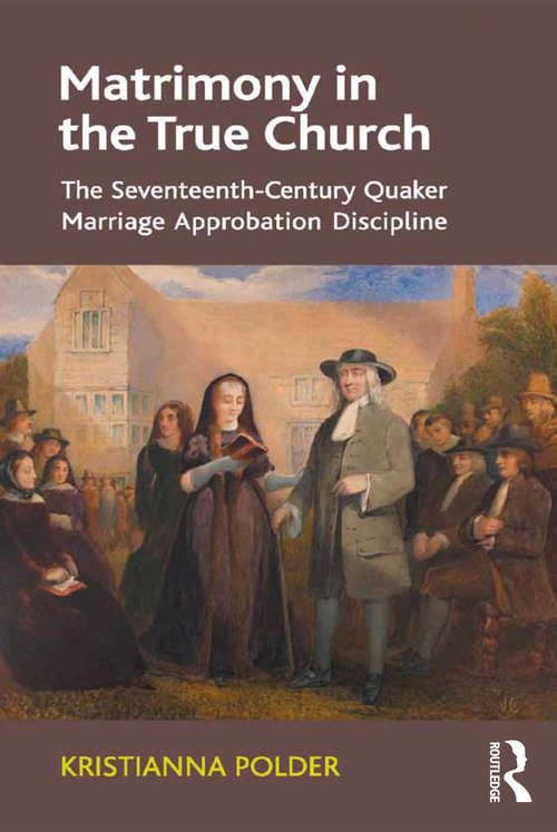 Book cover of Matrimony in the True Church: The Seventeenth-Century Quaker Marriage Approbation Discipline