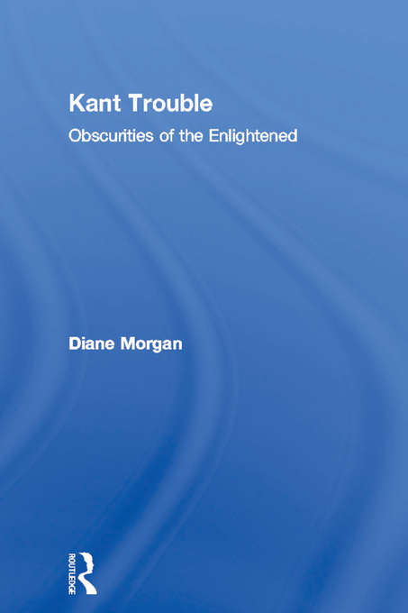 Book cover of Kant Trouble: Obscurities of the Enlightened (Warwick Studies in European Philosophy)