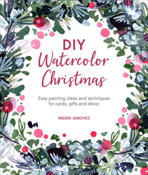 Book cover of DIY Watercolor Christmas: Easy painting ideas and techniques for cards, gifts and décor