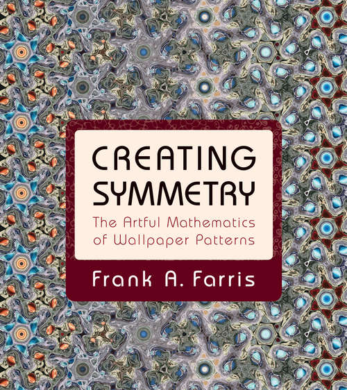 Book cover of Creating Symmetry: The Artful Mathematics of Wallpaper Patterns