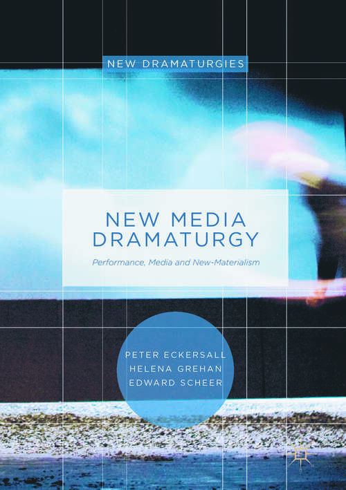 Book cover of New Media Dramaturgy: Performance, Media and New-Materialism (1st ed. 2017) (New Dramaturgies)