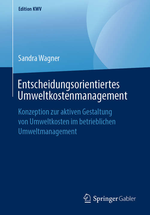 Book cover of Entscheidungsorientiertes Umweltkostenmanagement: Konzeption zur aktiven Gestaltung von Umweltkosten im betrieblichen Umweltmanagement (1. Aufl. 2010) (Edition KWV)