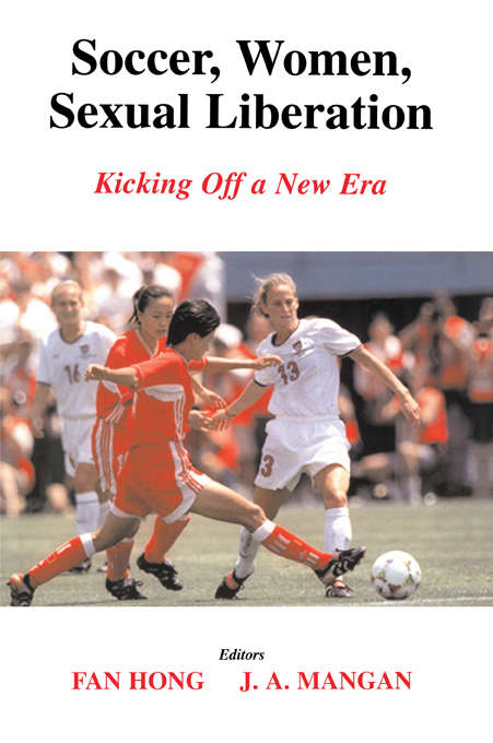 Book cover of Soccer, Women, Sexual Liberation: Kicking off a New Era (Sport in the Global Society: Vol. 52)