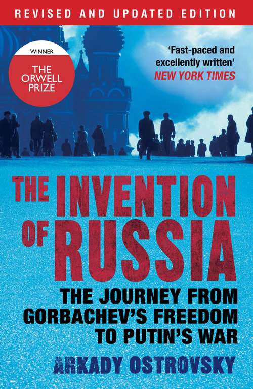 Book cover of The Invention of Russia: The Journey from Gorbachev's Freedom to Putin's War (Main)