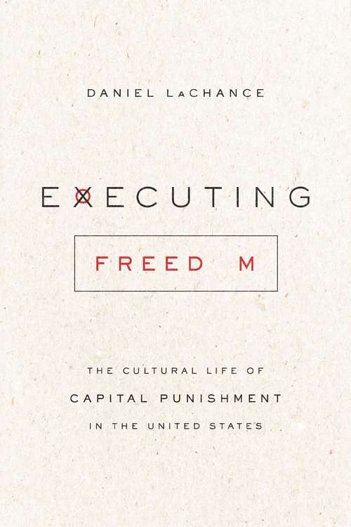 Book cover of Executing Freedom: The Cultural Life of Capital Punishment in the United States