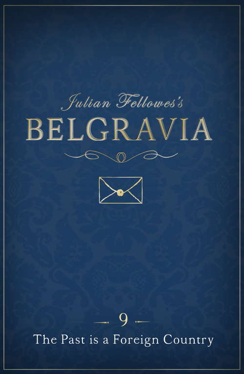 Book cover of Julian Fellowes's Belgravia Episode 9: The Past Is A Foreign Country (Julian Fellowes's Belgravia Series #9)