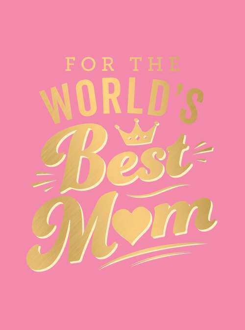 Book cover of For the World's Best Mum: The Perfect Gift to Give to Your Mum