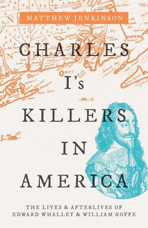 Book cover of Charles I's Killers in America: The Lives and Afterlives of Edward Whalley and William Goffe
