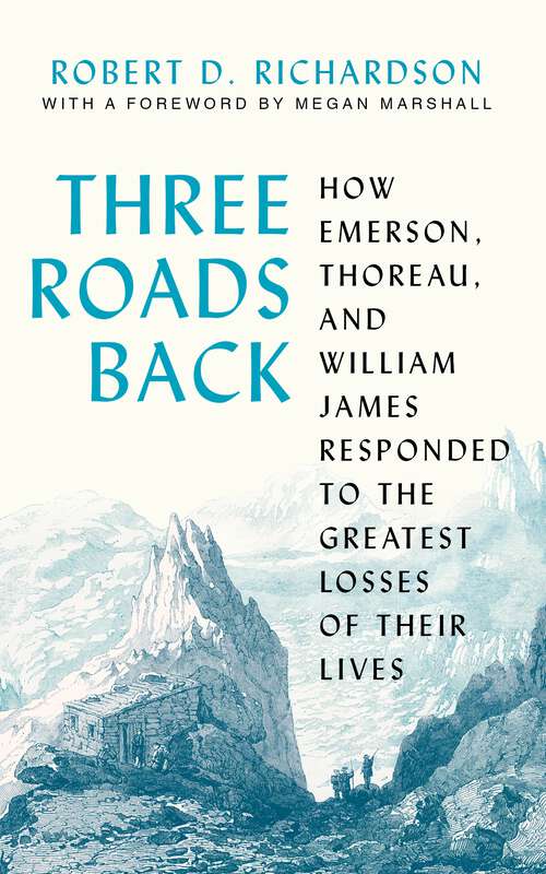 Book cover of Three Roads Back: How Emerson, Thoreau, and William James Responded to the Greatest Losses of Their Lives