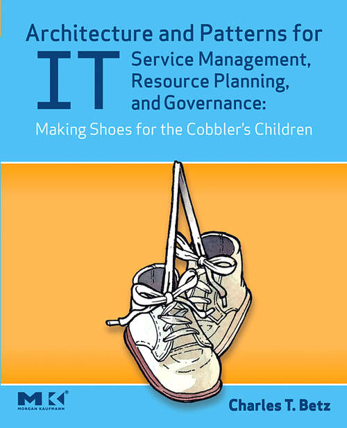 Book cover of Architecture and Patterns for IT Service Management, Resource Planning, and Governance: Making Shoes for the Cobbler's Children
