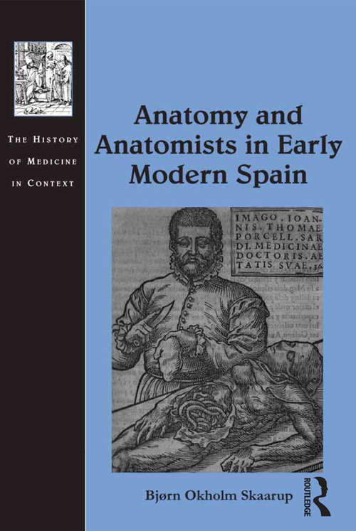 Book cover of Anatomy and Anatomists in Early Modern Spain (The History of Medicine in Context)