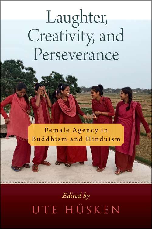 Book cover of Laughter, Creativity, and Perseverance: Female Agency in Buddhism and Hinduism (AAR RELIGION CULTURE AND HISTORY SERIES)