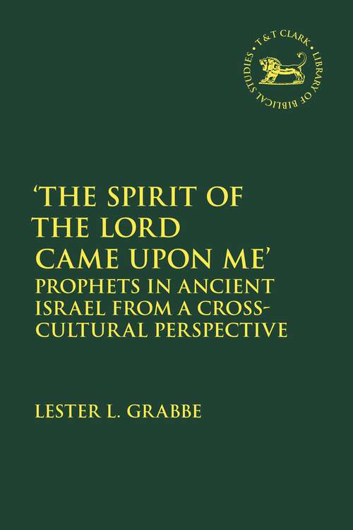 Book cover of 'The Spirit of the Lord Came Upon Me': Prophets in Ancient Israel from a Cross-Cultural Perspective (The Library of Hebrew Bible/Old Testament Studies)