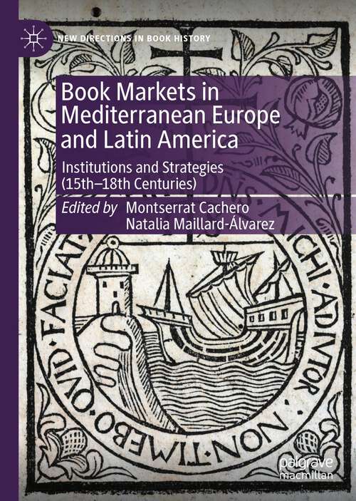 Book cover of Book Markets in Mediterranean Europe and Latin America: Institutions and Strategies (15th-18th Centuries) (1st ed. 2023) (New Directions in Book History)