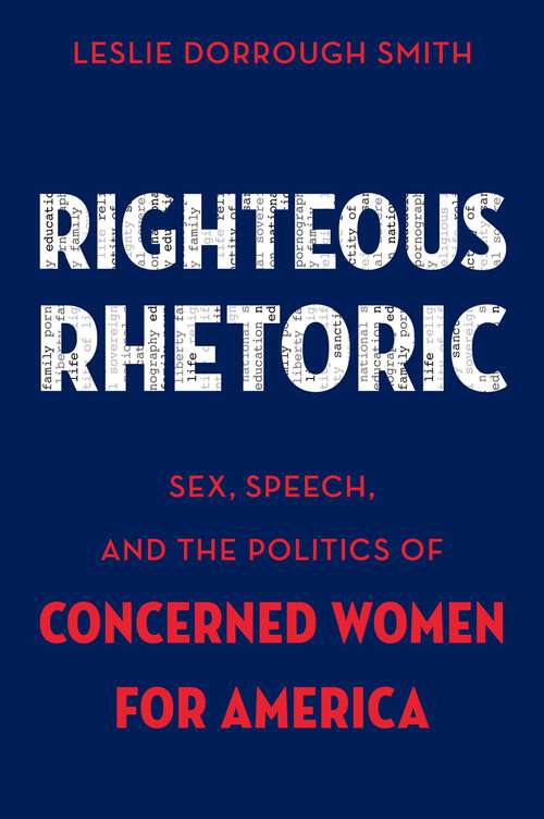 Book cover of Righteous Rhetoric: Sex, Speech, and the Politics of Concerned Women for America (AAR Academy Series)