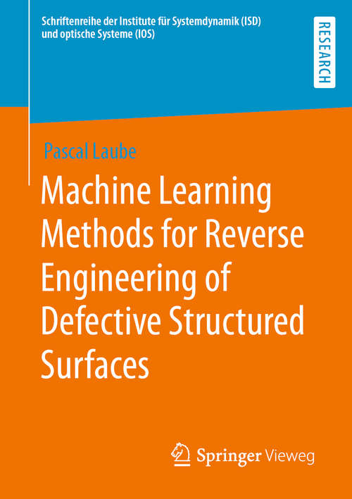 Book cover of Machine Learning Methods for Reverse Engineering of Defective Structured Surfaces (1st ed. 2020) (Schriftenreihe der Institute für Systemdynamik (ISD) und optische Systeme (IOS))