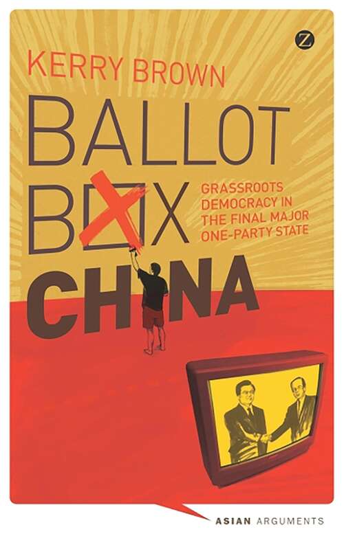 Book cover of Ballot Box China: Grassroots Democracy in the Final Major One-Party State (Asian Arguments)
