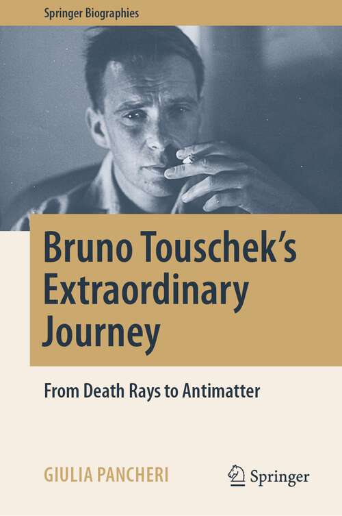 Book cover of Bruno Touschek's Extraordinary Journey: From Death Rays to Antimatter (1st ed. 2022) (Springer Biographies)