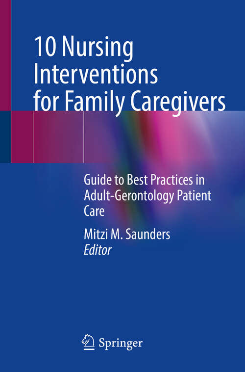 Book cover of 10 Nursing Interventions for Family Caregivers: Guide to Best Practices in Adult-Gerontology Patient Care (2024)