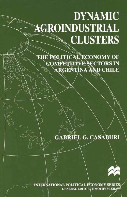 Book cover of Dynamic Agroindustrial Clusters: The Political Economy of Competitive Sectors in Argentina and Chile (1st ed. 1999) (International Political Economy Series)