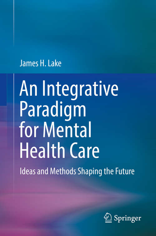 Book cover of An Integrative Paradigm for Mental Health Care: Ideas and Methods Shaping the Future (1st ed. 2019)