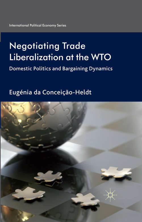 Book cover of Negotiating Trade Liberalization at the WTO: Domestic Politics and Bargaining Dynamics (2011) (International Political Economy Series)