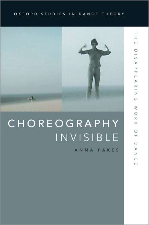 Book cover of Choreography Invisible: The Disappearing Work of Dance (Oxford Studies in Dance Theory)