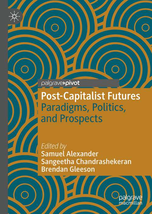 Book cover of Post-Capitalist Futures: Paradigms, Politics, and Prospects (1st ed. 2022) (Alternatives and Futures: Cultures, Practices, Activism and Utopias)
