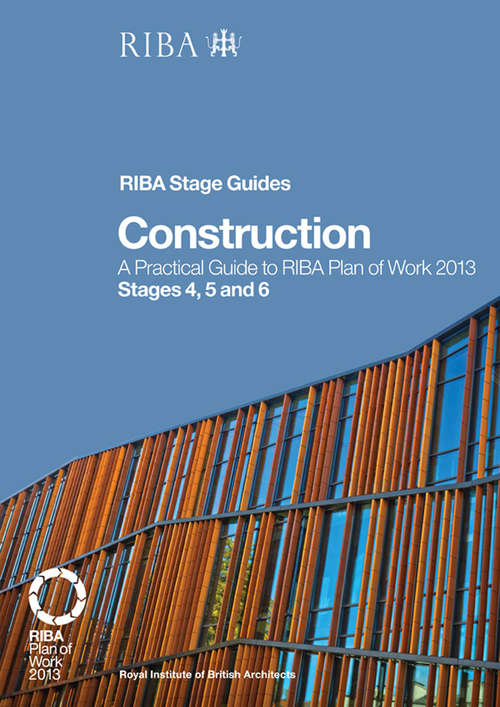 Book cover of Construction: A Practical Guide to RIBA Plan of Work 2013 Stages 4, 5 and 6 (RIBA Stage Guide)