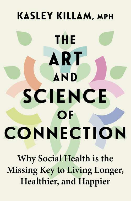 Book cover of The Art and Science of Connection: Why Social Health is the Missing Key to Living Longer, Healthier, and Happier