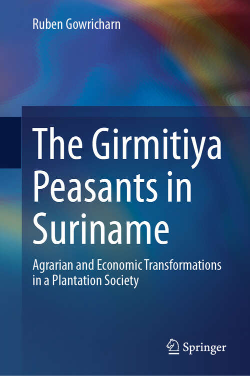 Book cover of The Girmitiya Peasants in Suriname: Agrarian and Economic Transformations in a Plantation Society (2024)