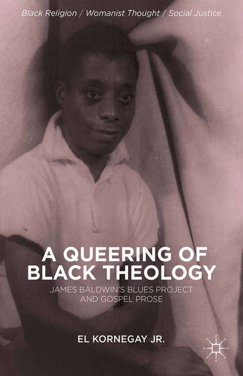 Book cover of A Queering of Black Theology: James Baldwin's Blues Project and Gospel Prose (2013) (Black Religion/Womanist Thought/Social Justice)