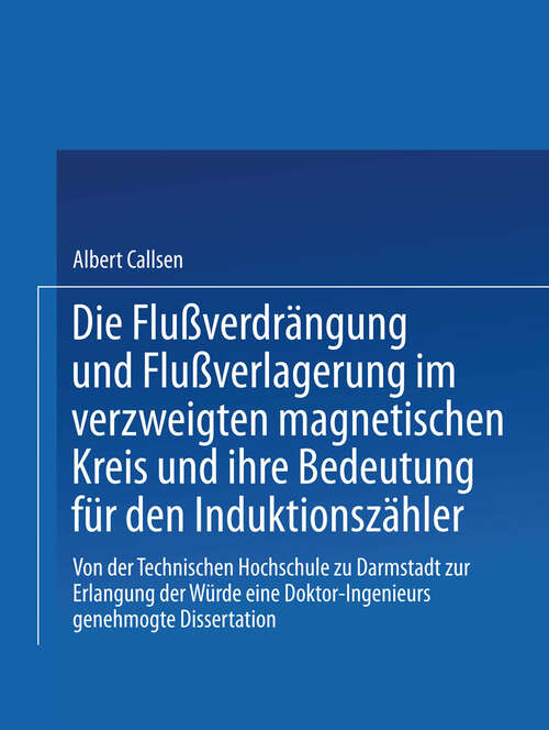 Book cover of Die Flußverdrängung und Flußverlagerung im verzweigten magnetischen Kreis und ihre Bedeutung für den Induktionszähler: Von der Technischen Hochschule zu Darmstadt zur Erlangung der Würde eines Doktor-Ingenieurs genehmigte Dissertation (1929)