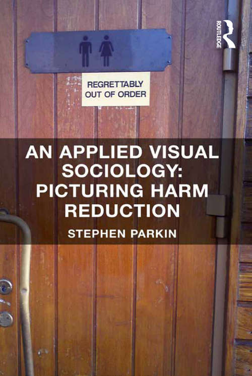 Book cover of An Applied Visual Sociology: Picturing Harm Reduction